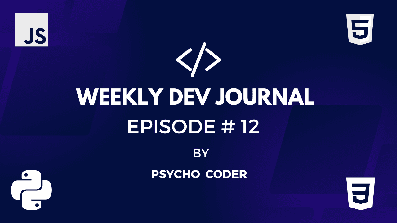 Weekly Dev Journal - Episode # 12