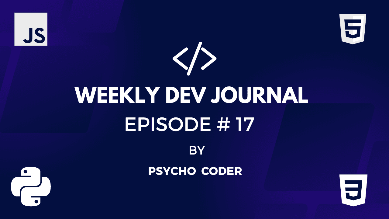 Weekly Dev Journal - Episode # 17